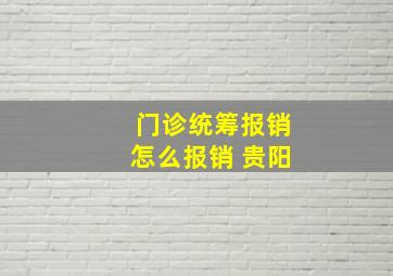 门诊统筹报销怎么报销 贵阳